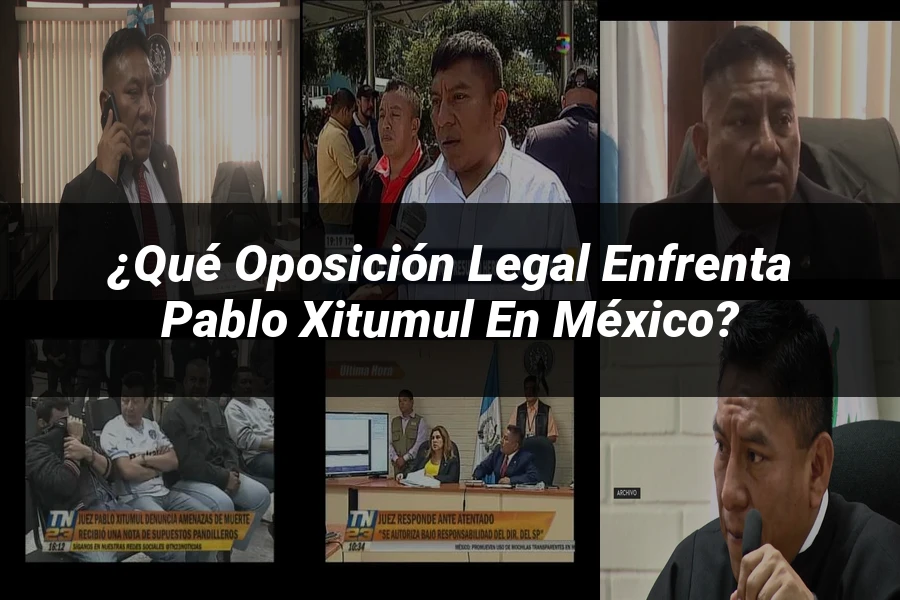 "¿Qué Oposición Legal Enfrenta Pablo Xitumul en México?"