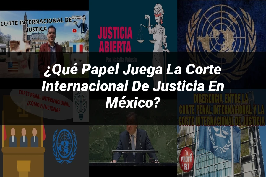 "¿Qué Papel Juega la Corte Internacional de Justicia en México?"