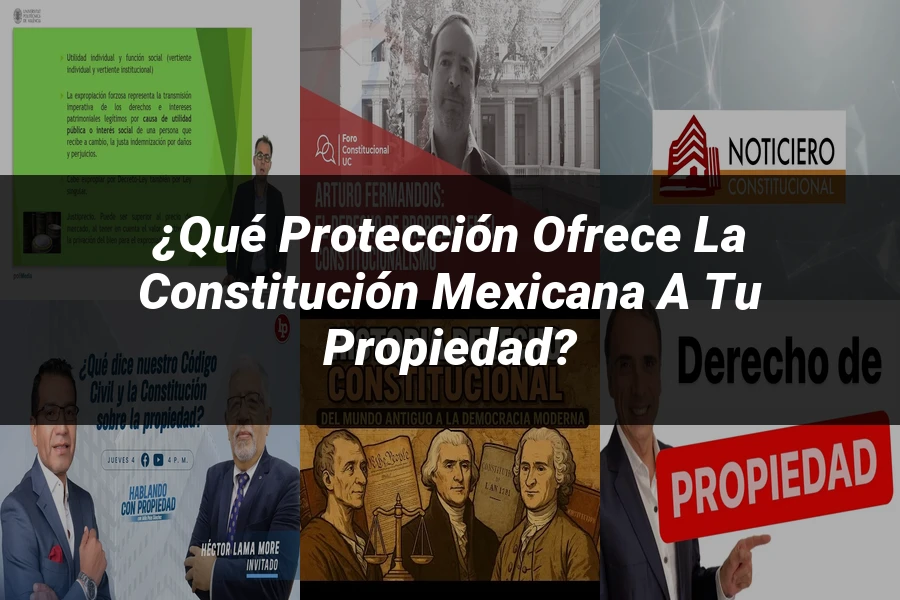 "¿Qué Protección Ofrece la Constitución Mexicana a tu Propiedad?"