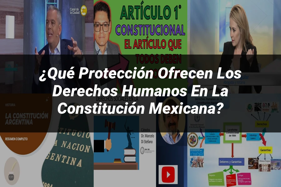 "¿Qué Protección Ofrecen los Derechos Humanos en la Constitución Mexicana?"