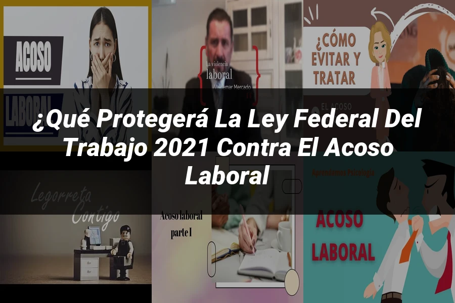 "¿Qué Protegerá la Ley Federal del Trabajo 2021 contra el Acoso Laboral