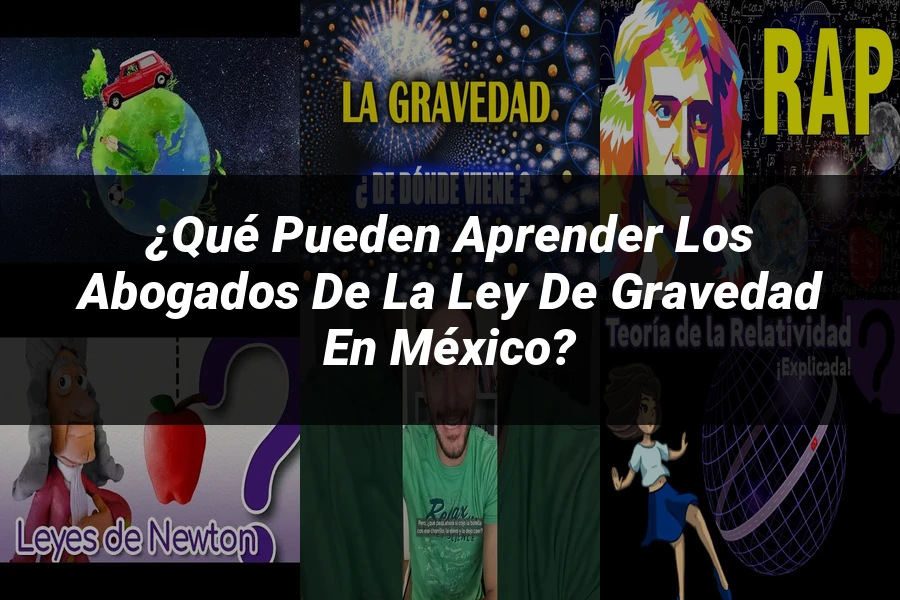 "¿Qué Pueden Aprender los Abogados de la Ley de Gravedad en México?"
