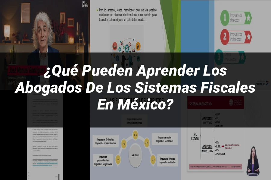 "¿Qué Pueden Aprender los Abogados de los Sistemas Fiscales en México?"