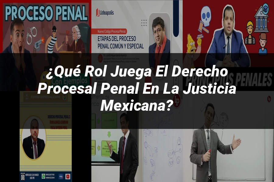 "¿Qué Rol Juega el Derecho Procesal Penal en la Justicia Mexicana?"
