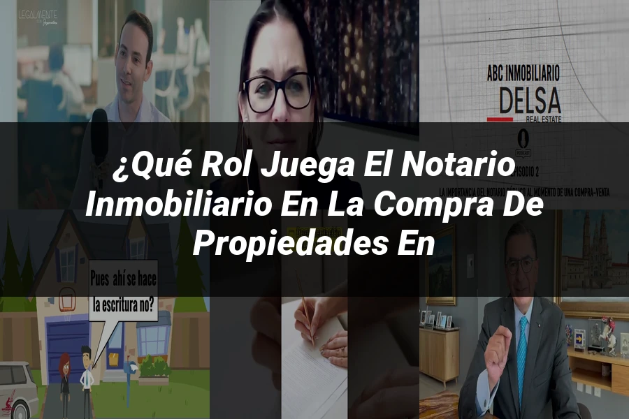 "¿Qué Rol Juega el Notario Inmobiliario en la Compra de Propiedades en