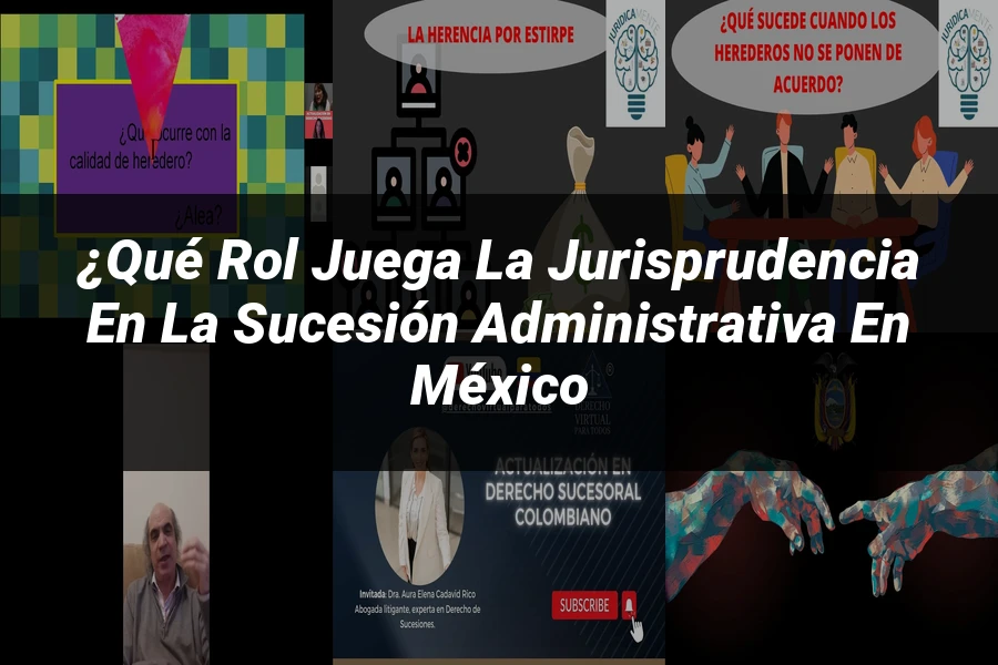 "¿Qué Rol Juega la Jurisprudencia en la Sucesión Administrativa en México