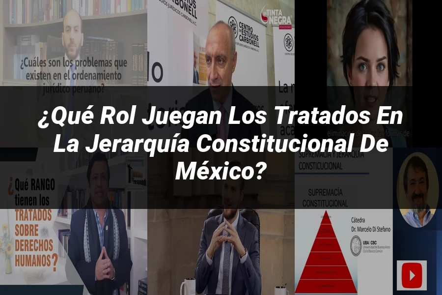 "¿Qué Rol Juegan los Tratados en la Jerarquía Constitucional de México?"