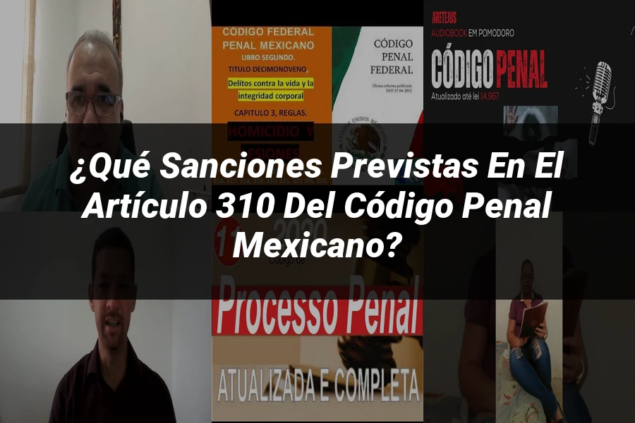 "¿Qué Sanciones Previstas en el Artículo 310 del Código Penal Mexicano?"