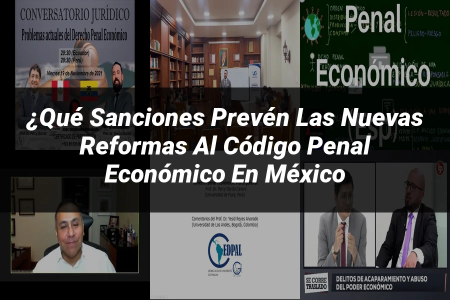 "¿Qué Sanciones Prevén las Nuevas Reformas al Código Penal Económico en México