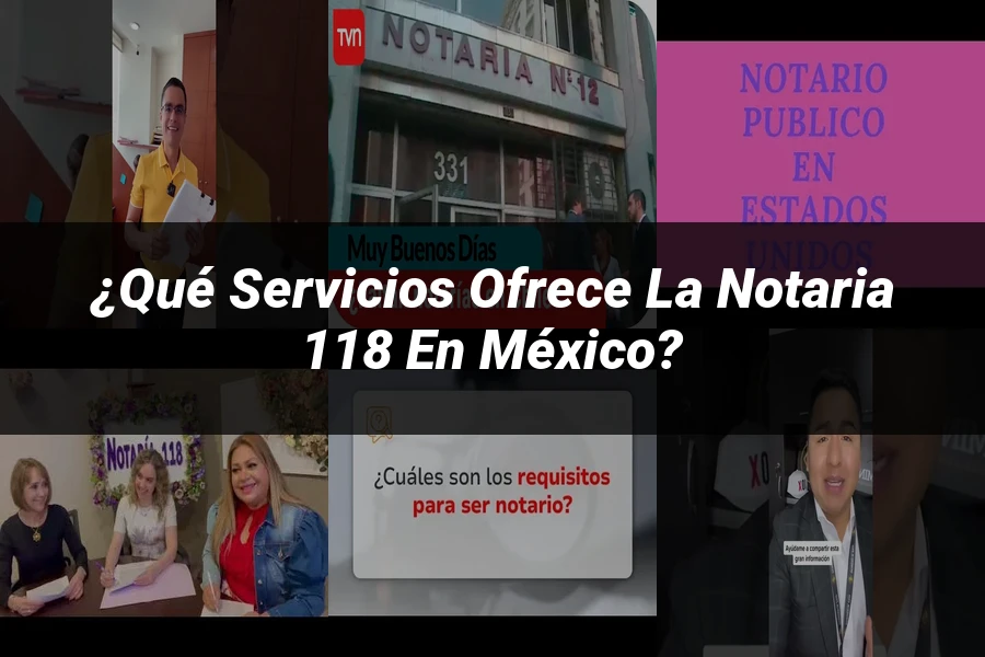 "¿Qué Servicios Ofrece la Notaria 118 en México?"