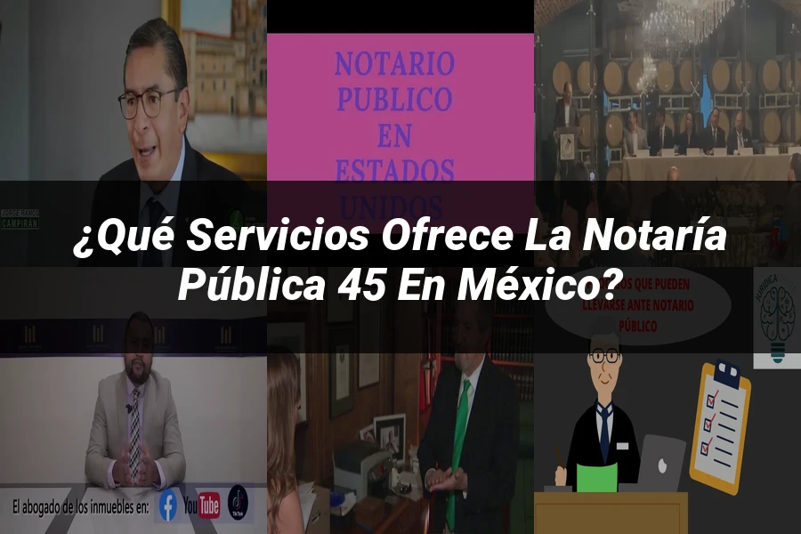 "¿Qué Servicios Ofrece la Notaría Pública 45 en México?"