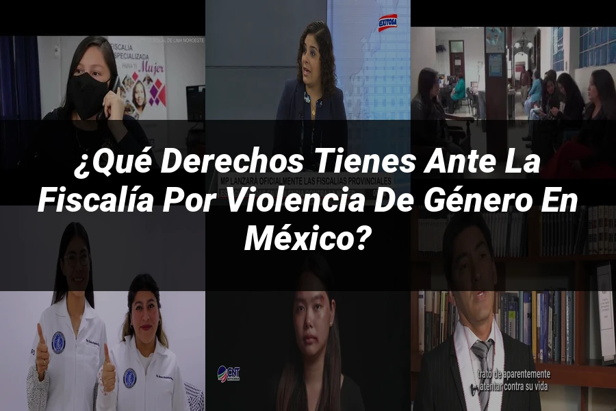 "¿Qué derechos tienes ante la fiscalía por violencia de género en México?"