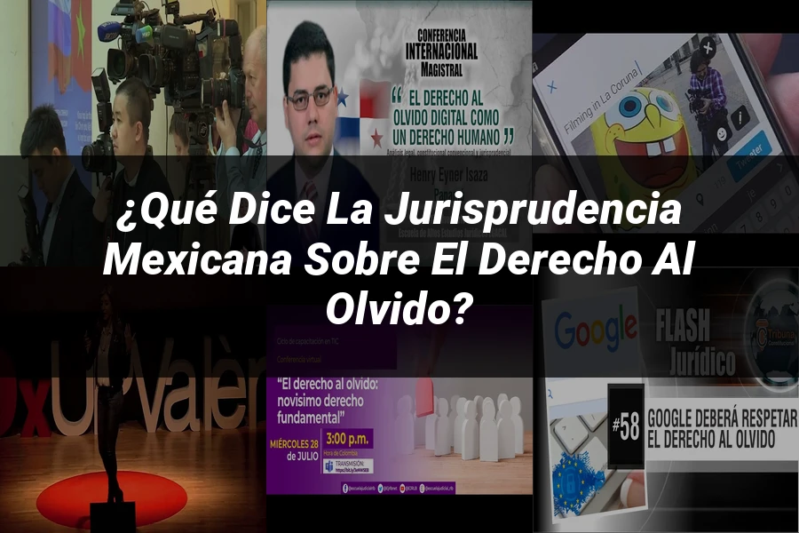 "¿Qué dice la Jurisprudencia Mexicana sobre el Derecho al Olvido?"