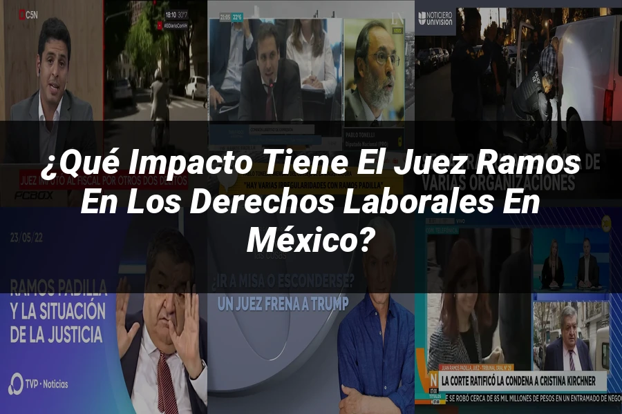"¿Qué impacto tiene el juez Ramos en los derechos laborales en México?"