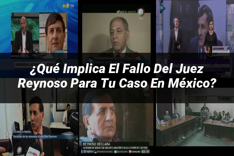 "¿Qué implica el fallo del juez Reynoso para tu caso en México?"