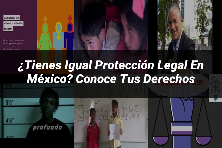"¿Tienes Igual Protección Legal en México? Conoce tus Derechos"