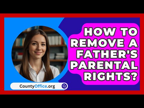 Terminating Parental Rights: How to Remove Rights from a Father