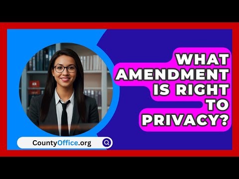 Understanding the Right to Privacy Amendment in the United States