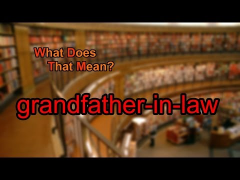 Understanding the Definition of Grandfather in Law