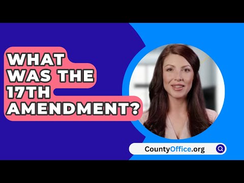 Understanding the 17th Amendment: A Comprehensive Overview