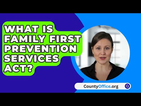 Understanding the Family First Prevention Services Act for Improved Support