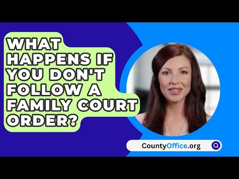 Understanding Family Court Orders and Consequences of Non-Compliance