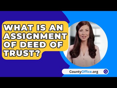 Understanding the Assignment Deed of Trust: Requirements and Process