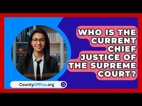 Insights on the Current Chief Justice: Roles and Responsibilities