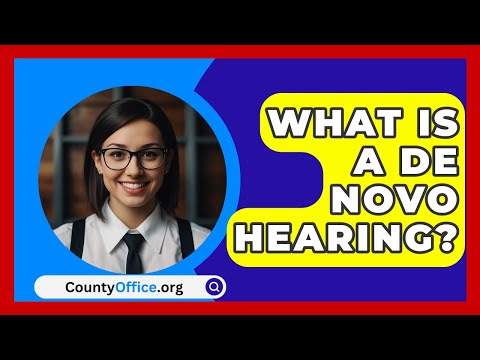 Denovo Hearing Process Explained and Implications for Legal Cases