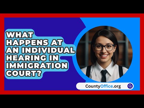 Navigating Immigration Court Hearings: Essential Information and Insights