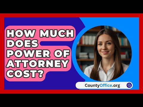 General Power of Attorney Fees and Costs Explained