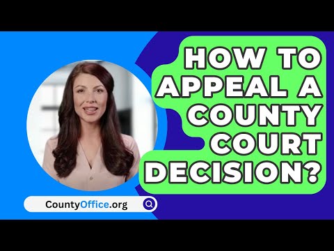 How to Appeal a County Court Decision: Step-by-Step Guide